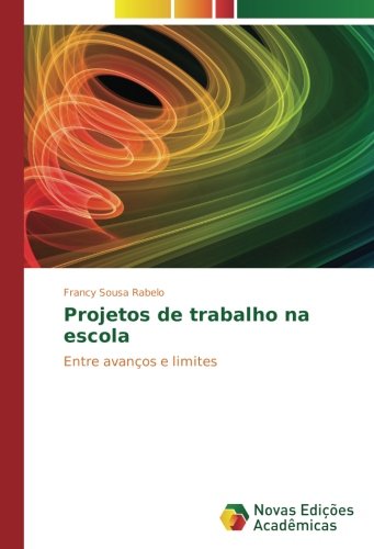 Projetos de trabalho na escola: Entre avanços e limites