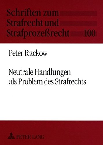 Neutrale Handlungen als Problem des Strafrechts (Schriften zum Strafrecht und Strafprozessrecht)