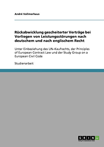 Rückabwicklung gescheiterter Verträge bei Vorliegen von Leistungsstörungen nach deutschem und nach englischem Recht: Unter Einbeziehung des ... und der Study Group on a European Civil Code
