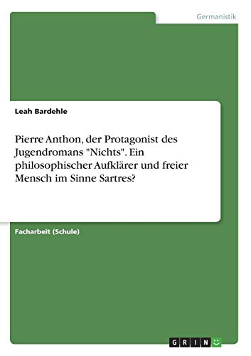 Pierre Anthon, der Protagonist des Jugendromans Nichts. Ein philosophischer Aufklärer und freier Mensch im Sinne Sartres?