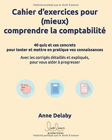 Cahier d'exercices pour (mieux) comprendre la comptabilité: 40 quiz et cas concrets pour tester et mettre en pratique vos connaissances