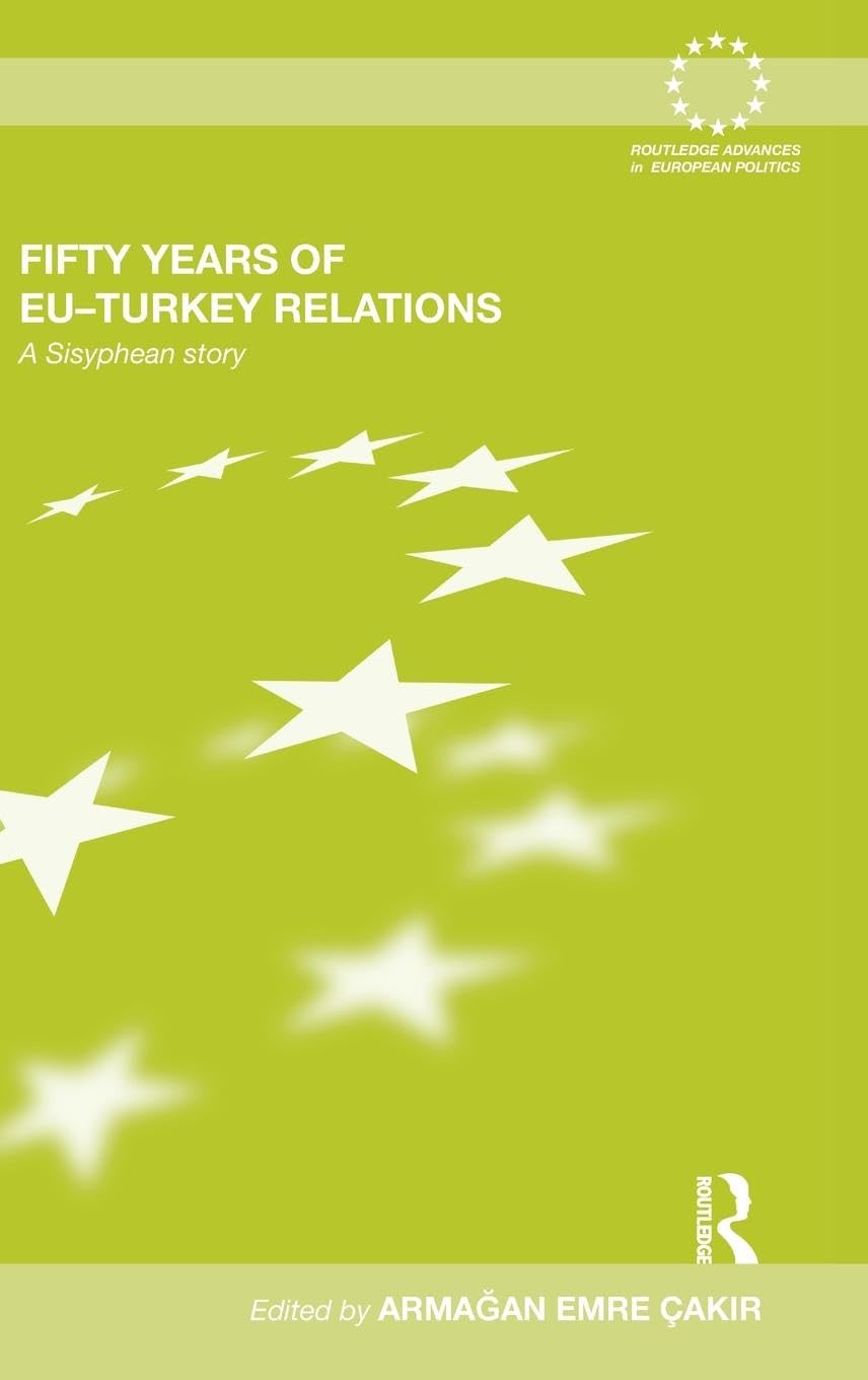 Fifty Years of EU-Turkey Relations: A Sisyphean Story (Routledge Advances in European Politics, 69, Band 69)