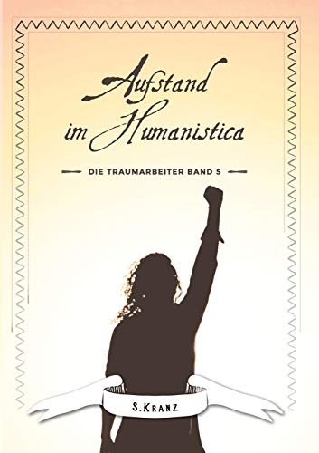 Die Traumarbeiter Band 5: Aufstand im Humanistica