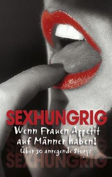 Sexhungrig. Wenn Frauen Appetit auf Männer haben!