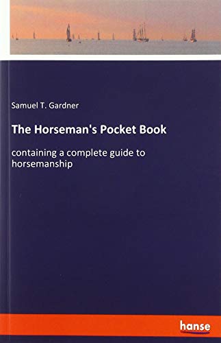 The Horseman's Pocket Book: containing a complete guide to horsemanship