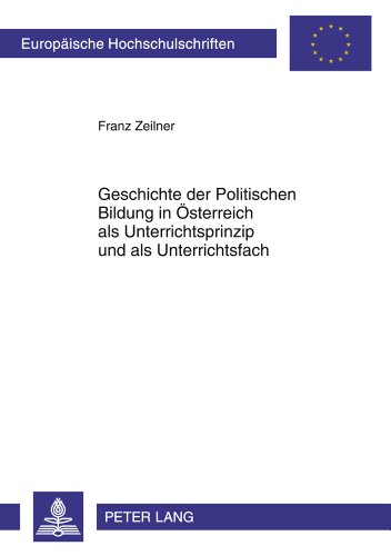 Geschichte der Politischen Bildung in Österreich als Unterrichtsprinzip und als Unterrichtsfach (Europäische Hochschulschriften / European University Studies / Publications Universitaires Européennes)