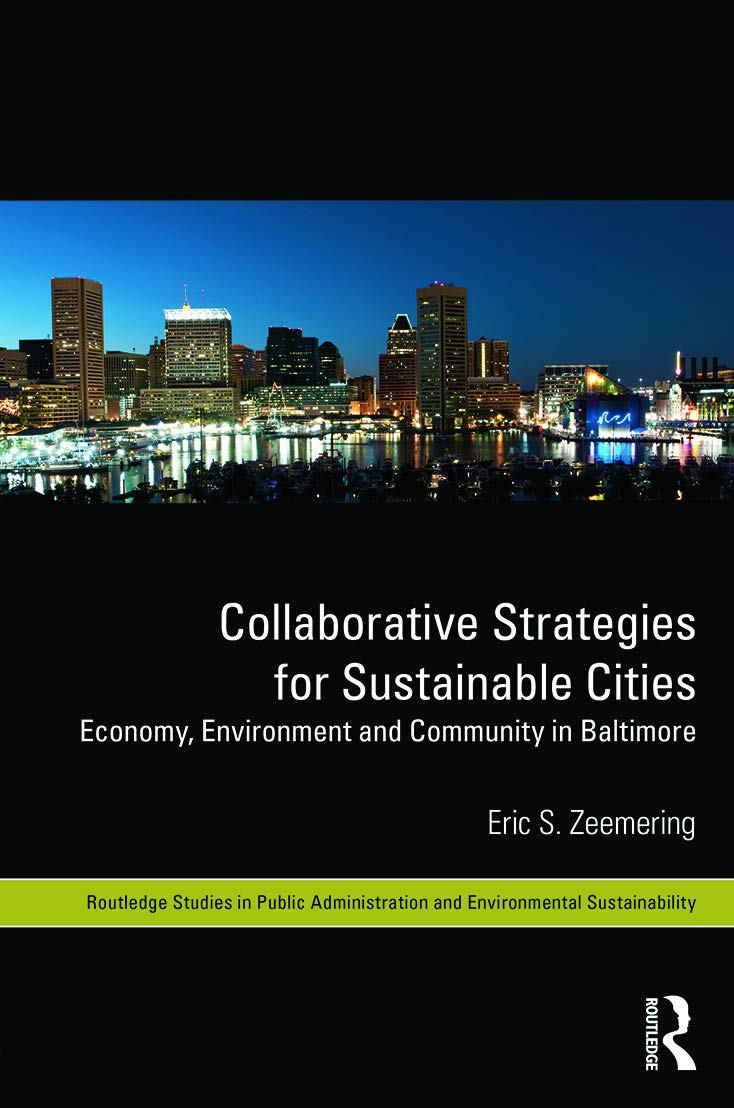 Collaborative Strategies for Sustainable Cities: Economy, Environment and Community in Baltimore (Routledge Studies in Public Administration and Environmental Sustainability)