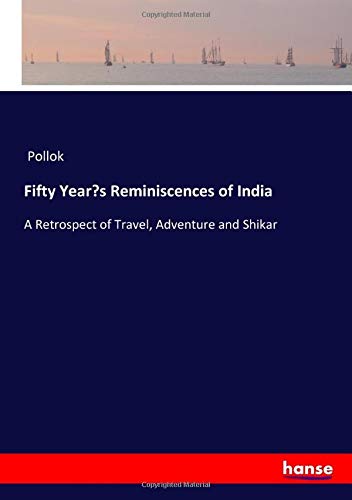 Fifty Year’s Reminiscences of India: A Retrospect of Travel, Adventure and Shikar