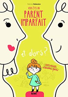 Vous êtes un parent imparfait et alors ? : anti-manuel d'éducation positive