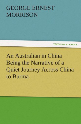 An Australian in China Being the Narrative of a Quiet Journey Across China to Burma (TREDITION CLASSICS)