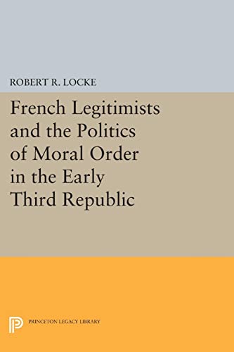 French Legitimists and the Politics of Moral Order in the Early Third Republic (Princeton Legacy Library)