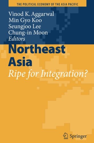Northeast Asia: Ripe for Integration? (The Political Economy of the Asia Pacific)