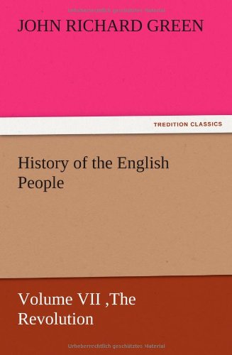 History of the English People, Volume VII The Revolution, 1683-1760, Modern England, 1760-1767