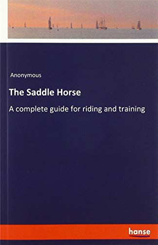 The Saddle Horse: A complete guide for riding and training
