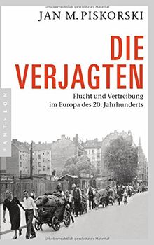 Die Verjagten: Flucht und Vertreibung im Europa des 20. Jahrhunderts