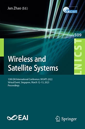 Wireless and Satellite Systems: 13th EAI International Conference, WiSATS 2022, Virtual Event, Singapore, March 12-13, 2023, Proceedings (Lecture ... Engineering, 509, Band 509)