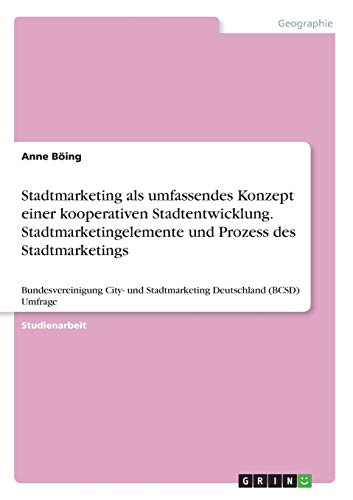 Stadtmarketing als umfassendes Konzept einer kooperativen Stadtentwicklung. Stadtmarketingelemente und Prozess des Stadtmarketings: Bundesvereinigung ... und Stadtmarketing Deutschland (BCSD) Umfrage