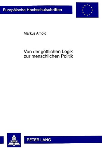 Von der göttlichen Logik zur menschlichen Politik: Zum Verhältnis von Philosophie und Gesellschaft bei Platon und Aristoteles (Europäische ... / Publications Universitaires Européennes)