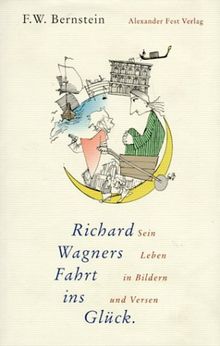 Richard Wagners Fahrt ins Glück: Sein Leben in Bildern und Versen