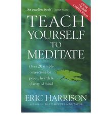 Teach Yourself to Meditate: Over 20 Exercises for Peace, Health and Clarity of Mind