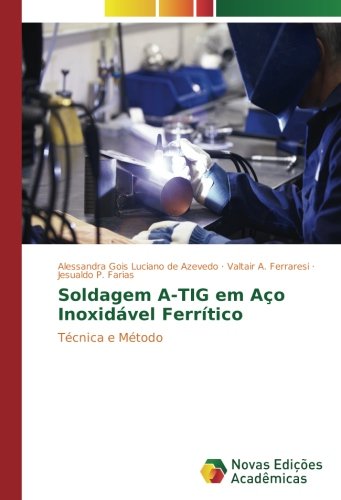 Soldagem A-TIG em Aço Inoxidável Ferrítico: Técnica e Método