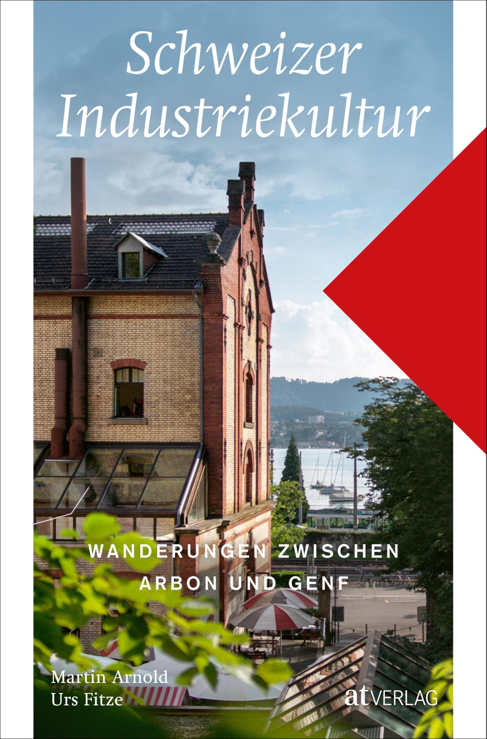 Schweizer Industriekultur: Wanderungen zwischen Arbon und Genf