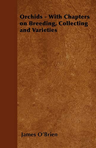 Orchids - With Chapters on Breeding, Collecting and Varieties