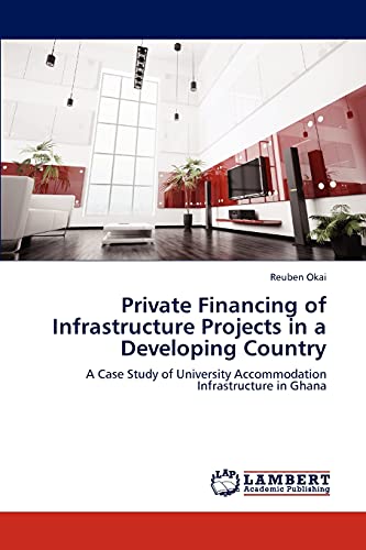 Private Financing of Infrastructure Projects in a Developing Country: A Case Study of University Accommodation Infrastructure in Ghana