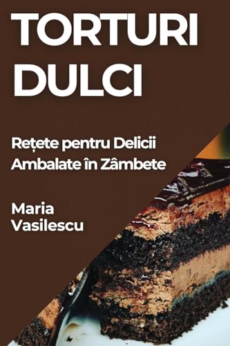 Torturi Dulci: Re¿ete pentru Delicii Ambalate în Zâmbete