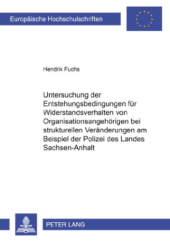 Untersuchung der Entstehungsbedingungen für Widerstandsverhalten von Organisationsangehörigen bei strukturellen Veränderungen am Beispiel der Polizei ... / Publications Universitaires Européennes)