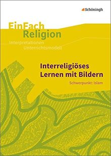 EinFach Religion: Interreligiöses Lernen mit Bildern: Schwerpunkt: Islam - Jahrgangsstufen 10 - 13