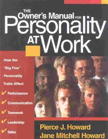 The Owner's Manual for Personality at Work: How the Big Five Personality Traits Affect Your Performance, Communication, Teamwork, Leadership, and ... Teamwork, Leadership, and Sales