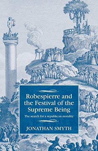 Robespierre and the Festival of the Supreme Being: The search for a republican morality (Studies in Modern French History)