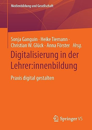 Digitalisierung in der Lehrer:innenbildung: Praxis digital gestalten (Medienbildung und Gesellschaft, 48, Band 48)