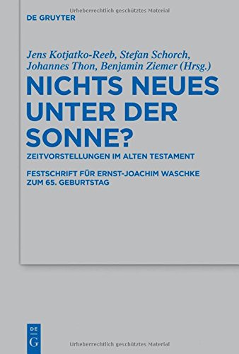 Nichts Neues unter der Sonne?: Zeitvorstellungen im Alten Testament. Festschrift für Ernst-Joachim Waschke zum 65. Geburtstag (Beihefte zur ... die alttestamentliche Wissenschaft, Band 450)