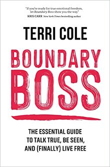 Boundary Boss: The Essential Guide to Talk True, Be Seen, and (Finally) Live Free