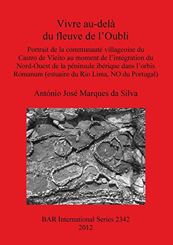Vivre au-delà du fleuve de l'Oubli: Portrait de la communauté villageoise du Castro de Vieito au moment de l'intégration du Nord-Ouest de la ... Rio Lima, NO du Portugal) (Bar S, Band 2342)
