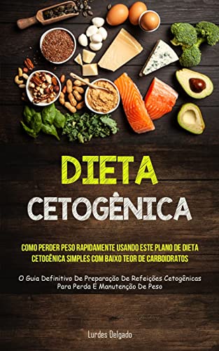 Dieta Cetogênica: Como perder peso rapidamente usando este plano de dieta cetogênica simples com baixo teor de carboidratos (O guia definitivo de ... cetogênicas para perda e manutenção de peso)