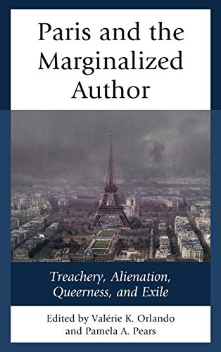 Paris and the Marginalized Author: Treachery, Alienation, Queerness, and Exile (After the Empire: the Francophone World and Postcolonial France)