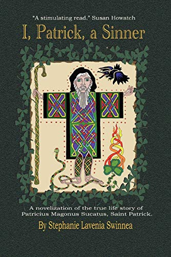 ''I, Patrick, a Sinner...'': A Novelization of the True Life Story of Patricius Magonus Sucatus