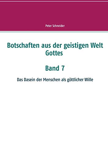 Botschaften aus der geistigen Welt Gottes: Das Dasein der Menschen als göttlicher Wille