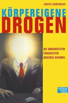 Körpereigene Drogen. Die ungenutzten Fähigkeiten unseres Gehirns