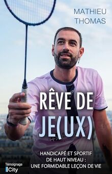 Rêve de je(ux) : handicapé et sportif de haut niveau : une formidable leçon de vie