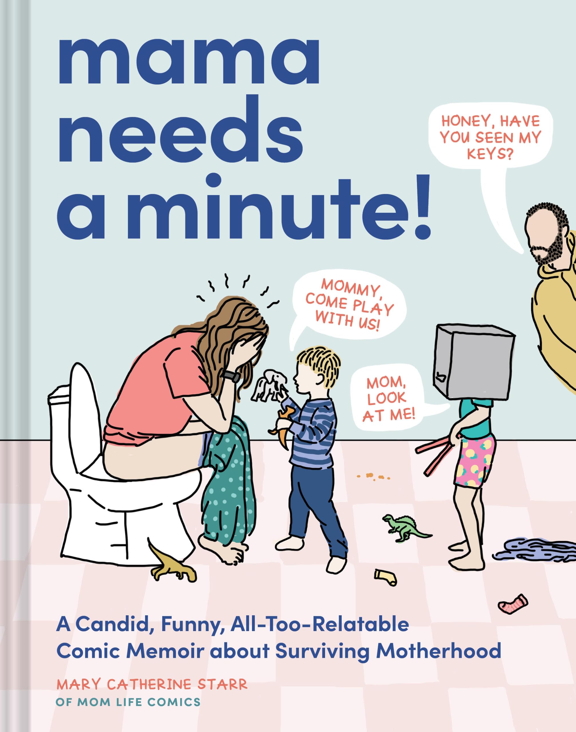 Starr, Mary Catherine Mama Needs A Minute!, A Candid, Funny, All-Too-Relatable Comic Memoir About Surviving Motherhood