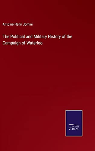 The Political and Military History of the Campaign of Waterloo