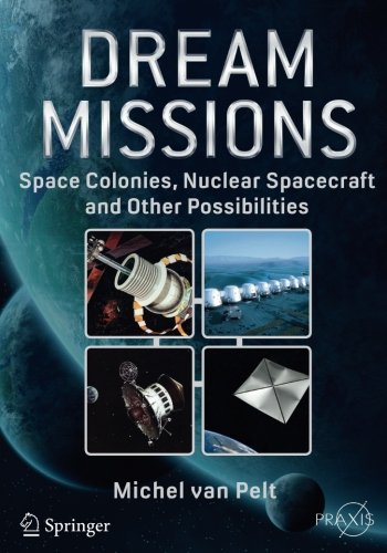 Dream Missions: Space Colonies, Nuclear Spacecraft and Other Possibilities (Springer Praxis Books)