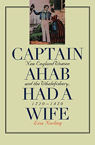 Captain Ahab had a Wife: New England Women and the Whalefishery, 1720-1870: New England Women and the Whalefishery, 1720-1870 (Gender & American Culture)