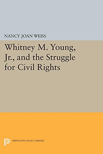 Whitney M. Young, Jr., and the Struggle for Civil Rights (Princeton Legacy Library)