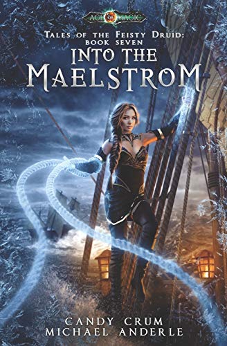 Into The Maelstrom: Age Of Magic - A Kurtherian Gambit Series (Tales of the Feisty Druid, Band 7)