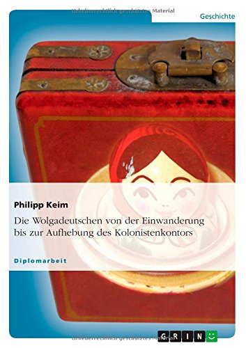 Die Wolgadeutschen von der Einwanderung bis zur Aufhebung des Kolonistenkontors